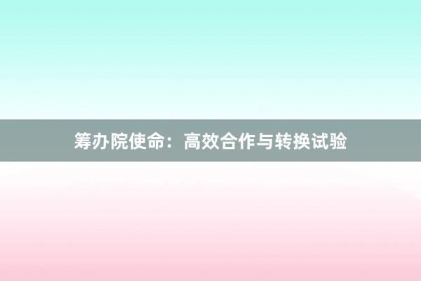 筹办院使命：高效合作与转换试验